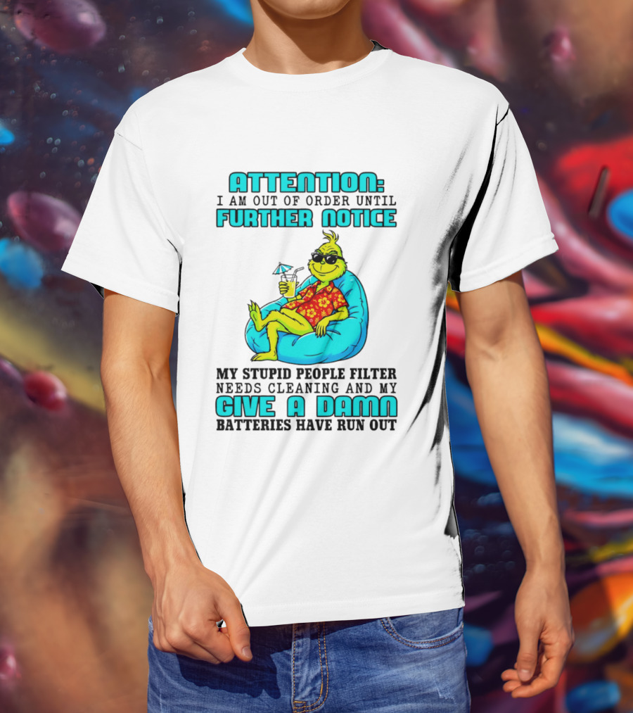 Attention I Am Out Of Order Until Further Notice My Stupid People Filter Green Grinch Give A Damn Batteries Have Run Out T-Shirt