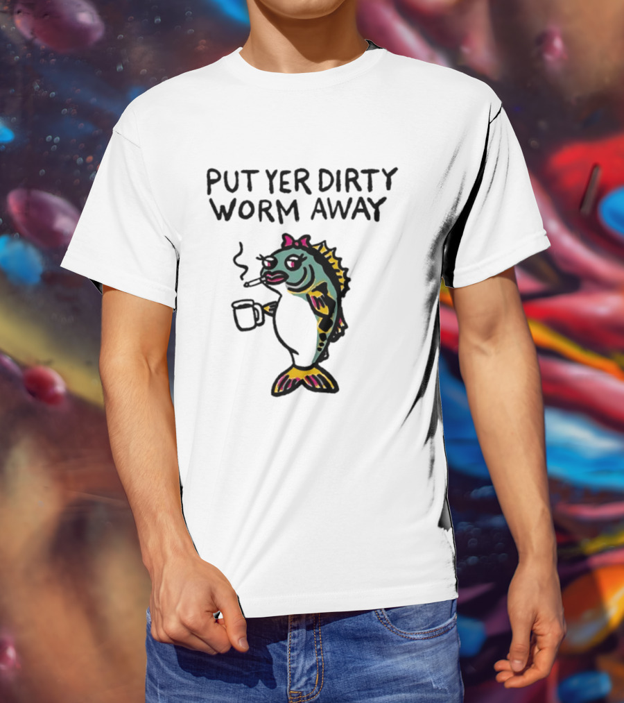 Put Yer Dirty Worm Away Fish Smoking Coffee Fun T-Shirt