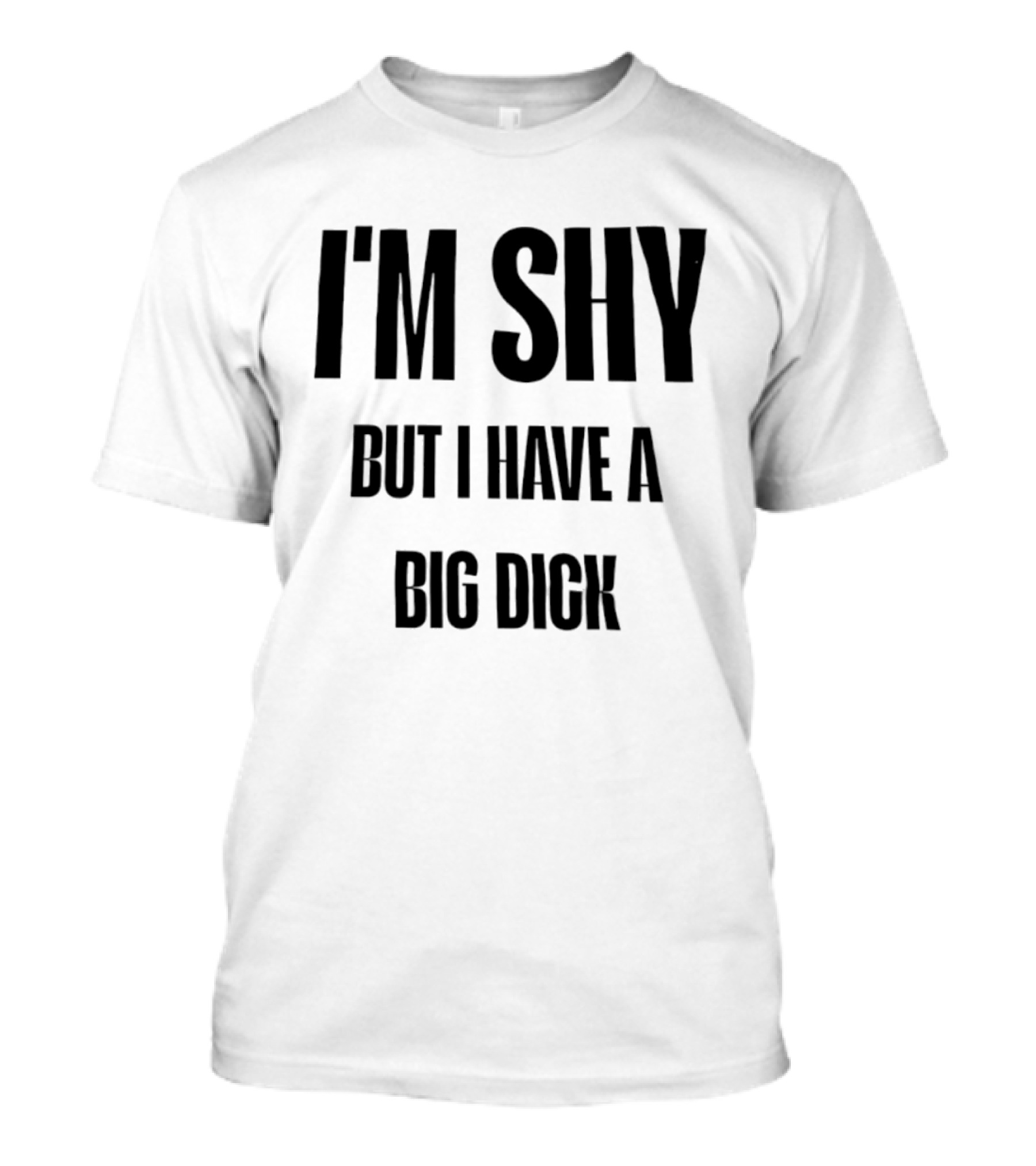 I'm Shy But I Have A Big Dick T-Shirt