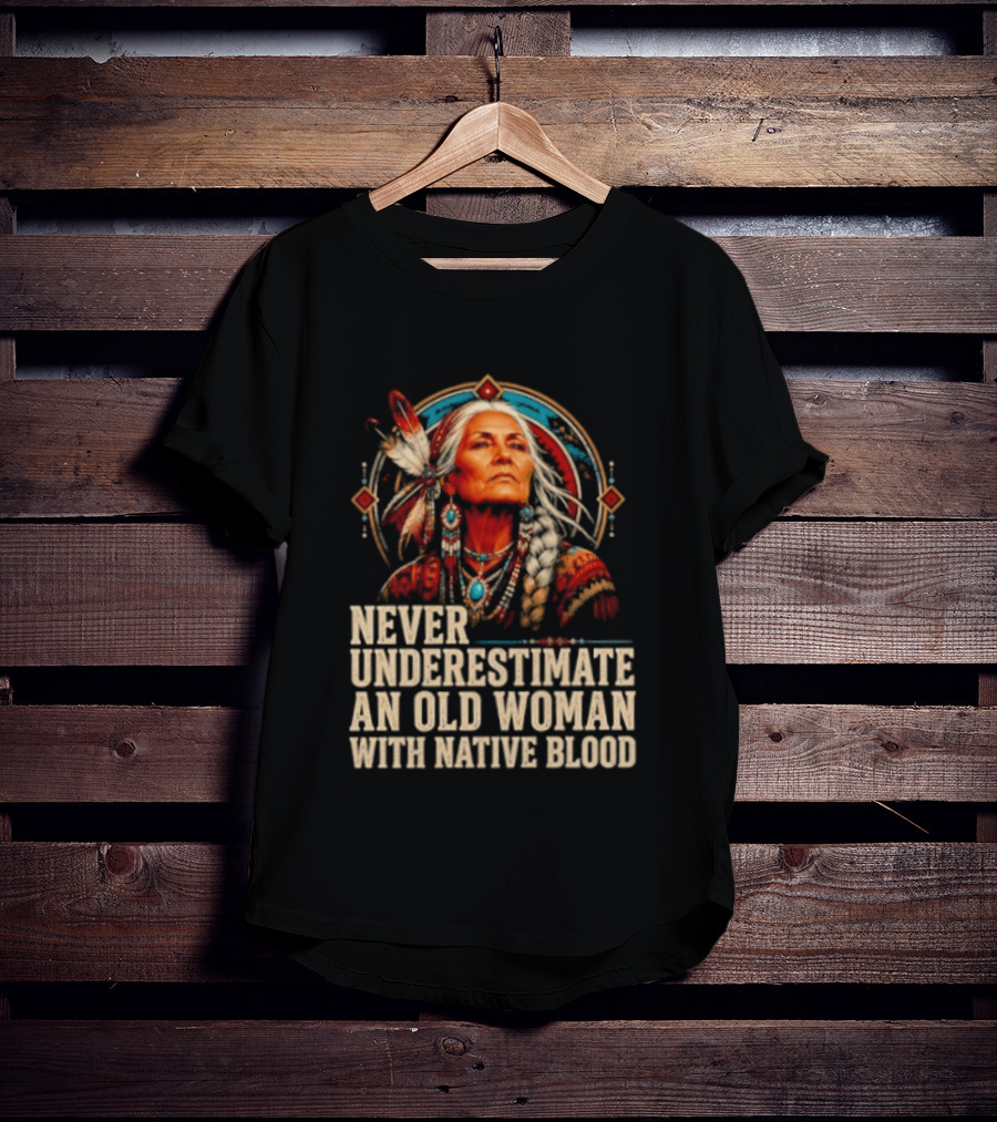 Never Underestimate An Old Woman With Native Blood T-Shirt
