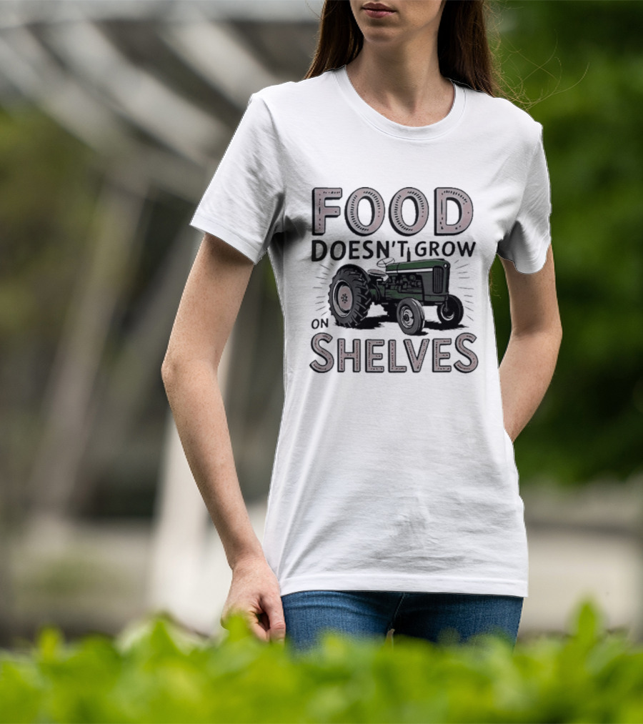 Food Doesn't Grow On Shelves Tractor Farming T-Shirt