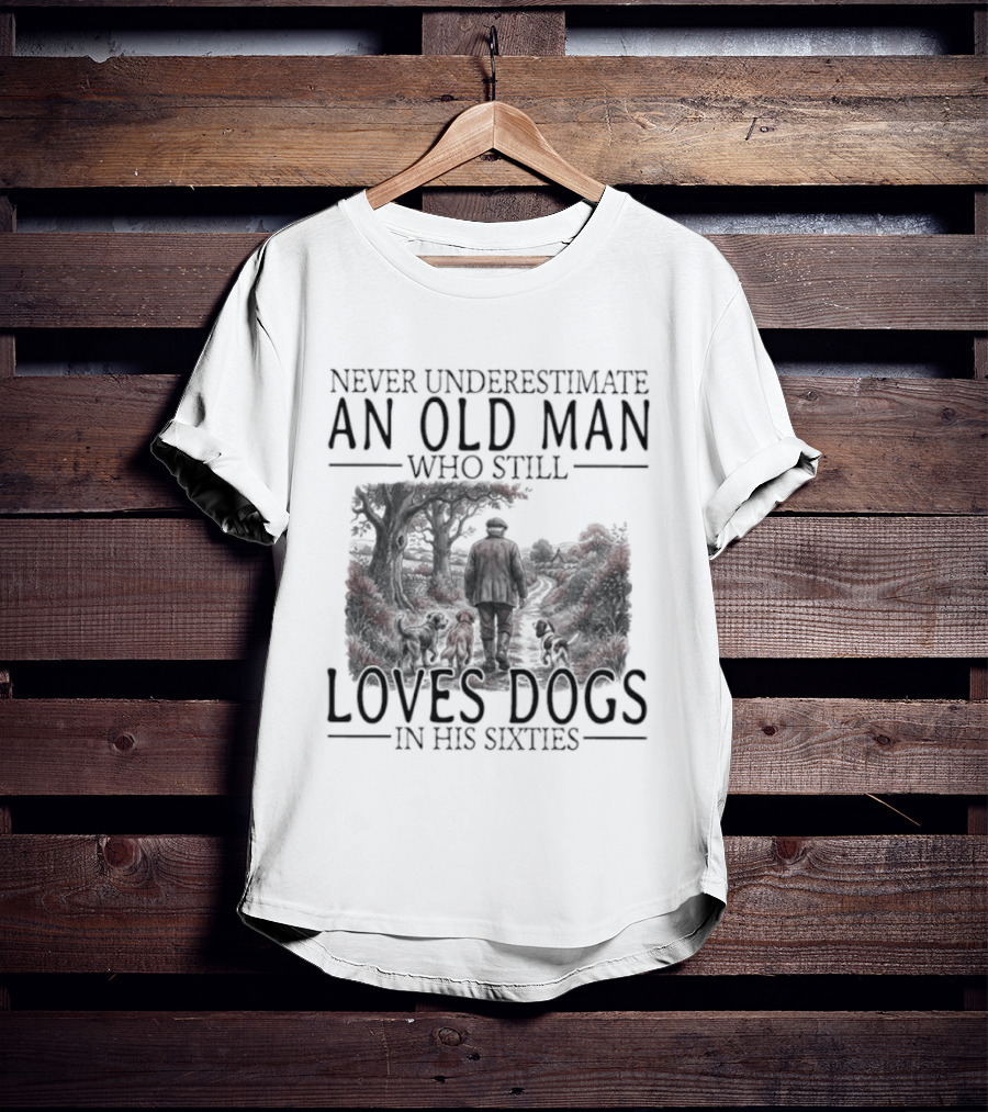 Never Underestimate An Old Man Who Still Loves Dogs In His Sixties 2026 T-Shirt