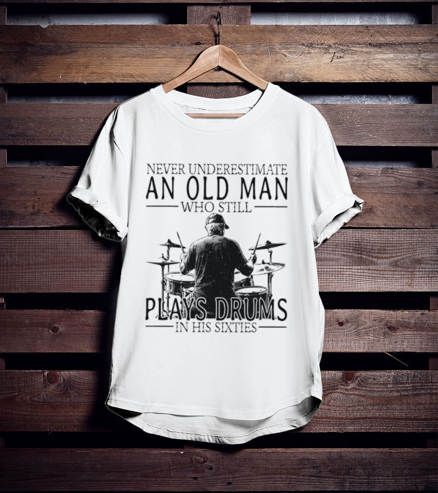 Never Underestimate An Old Man Who Still Plays Drums In His Sixties 2026 T-Shirt