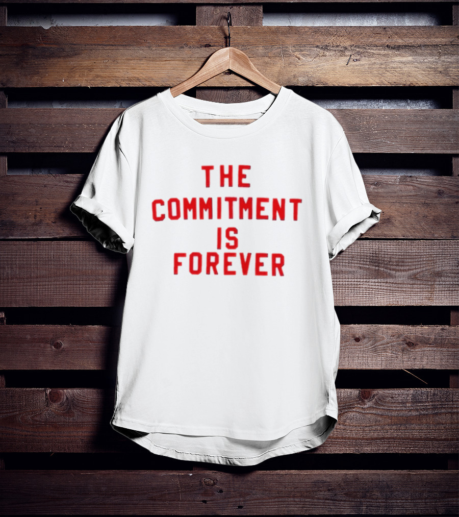 The Commitment Is Forever Motivational T-Shirt