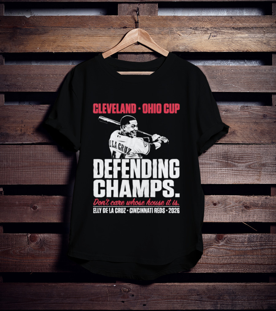 Elly De La Cruz Cincinnati Reds Defending Champs Cleveland Ohio Cup 2026 Don't Care Whose House It Is T-Shirt