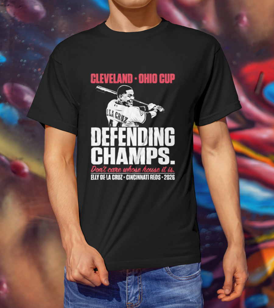 Elly De La Cruz Cincinnati Reds Defending Champs Cleveland Ohio Cup 2026 Don't Care Whose House It Is T-Shirt
