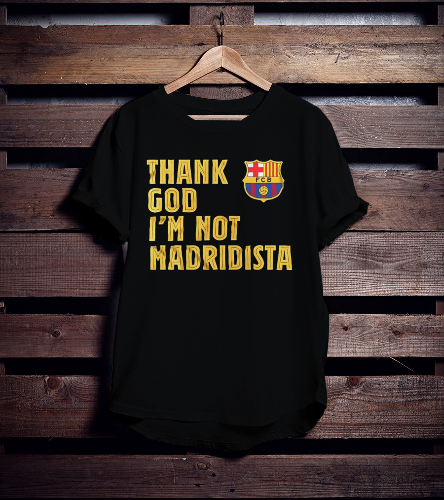 Thank God I'm Not Madridista FC Barcelona FCB T-Shirt