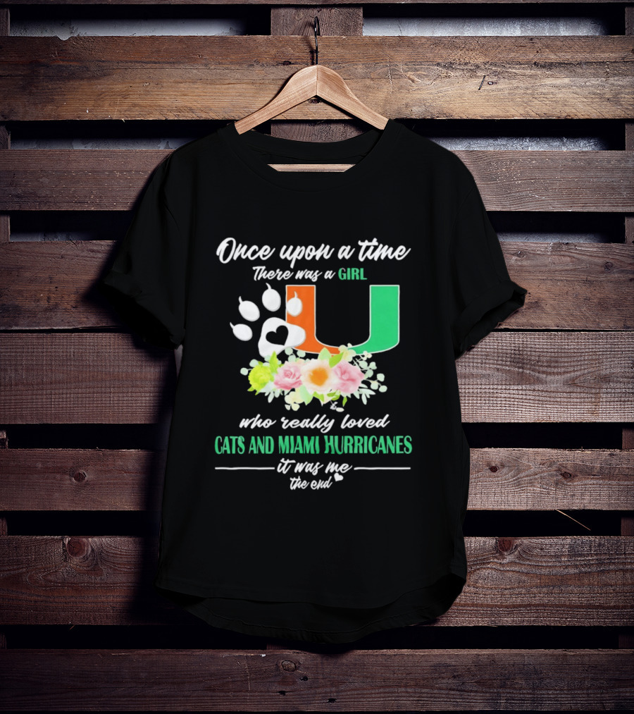 Once Upon A Time There Was A Girl Who Really Loved Cats And Miami Hurricanes It Was Me The End T-Shirt