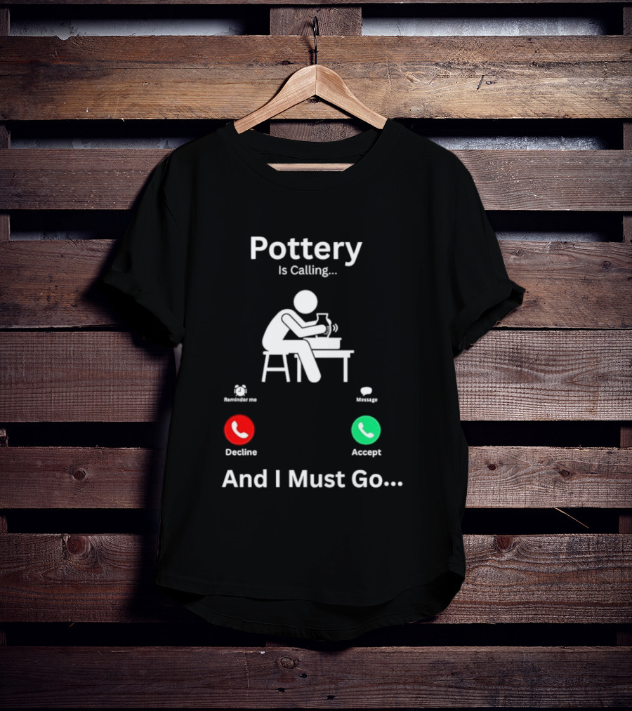 Pottery Is Calling And I Must Go Ceramic Wheel Accept Decline T-Shirt
