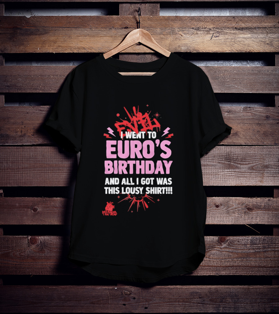 I Went To Euro's Birthday And All I Got Was This Lousy Pink Red Splatter T-Shirt