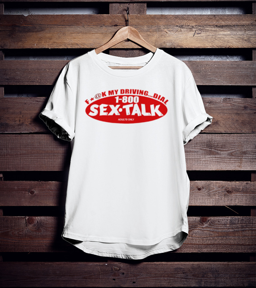 F*CK My Driving Dial 1 800 SEX TALK Adults Only T-Shirt