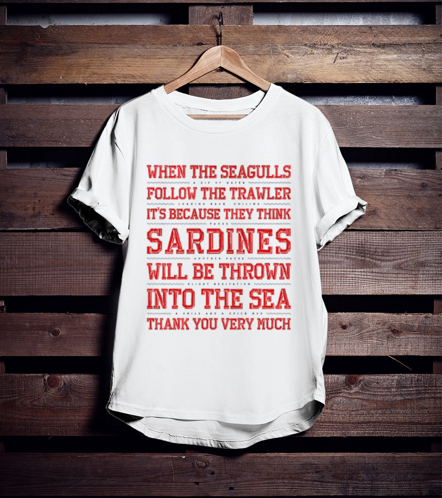 When The Seagulls Follow The Trawler Sardines Will Be Thrown Into The Sea T-Shirt