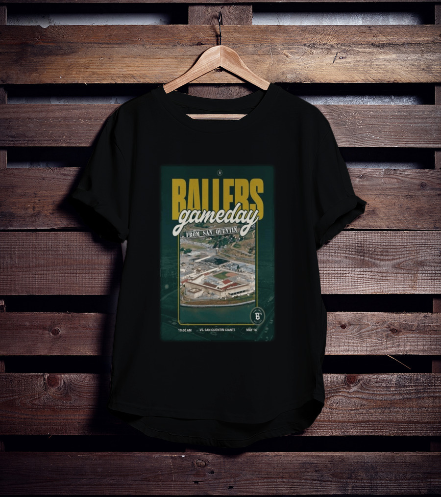 BALLERS Gameday From San Quentin Vs San Quentin Giants May 16 10:00 AM T-Shirt