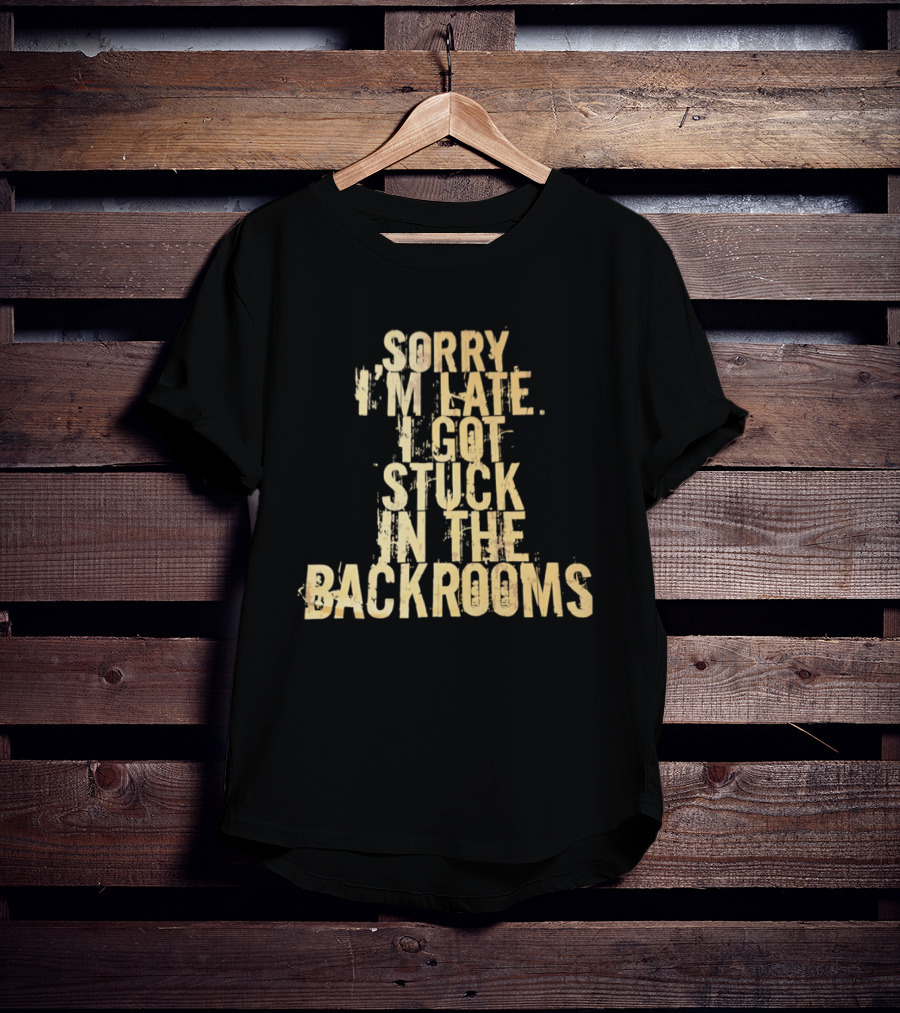 Sorry I'm Late I Got Stuck In The Backrooms T-Shirt