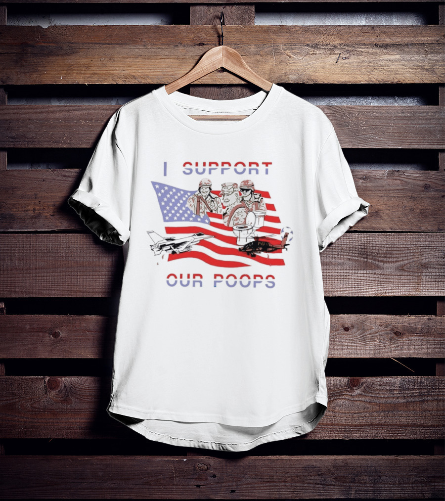 I Support Our Poops Military Satire American Flag Political Humor Toilet Protest Fighter Jet Helicopter 2026 Global Affairs Commentary T-Shirt