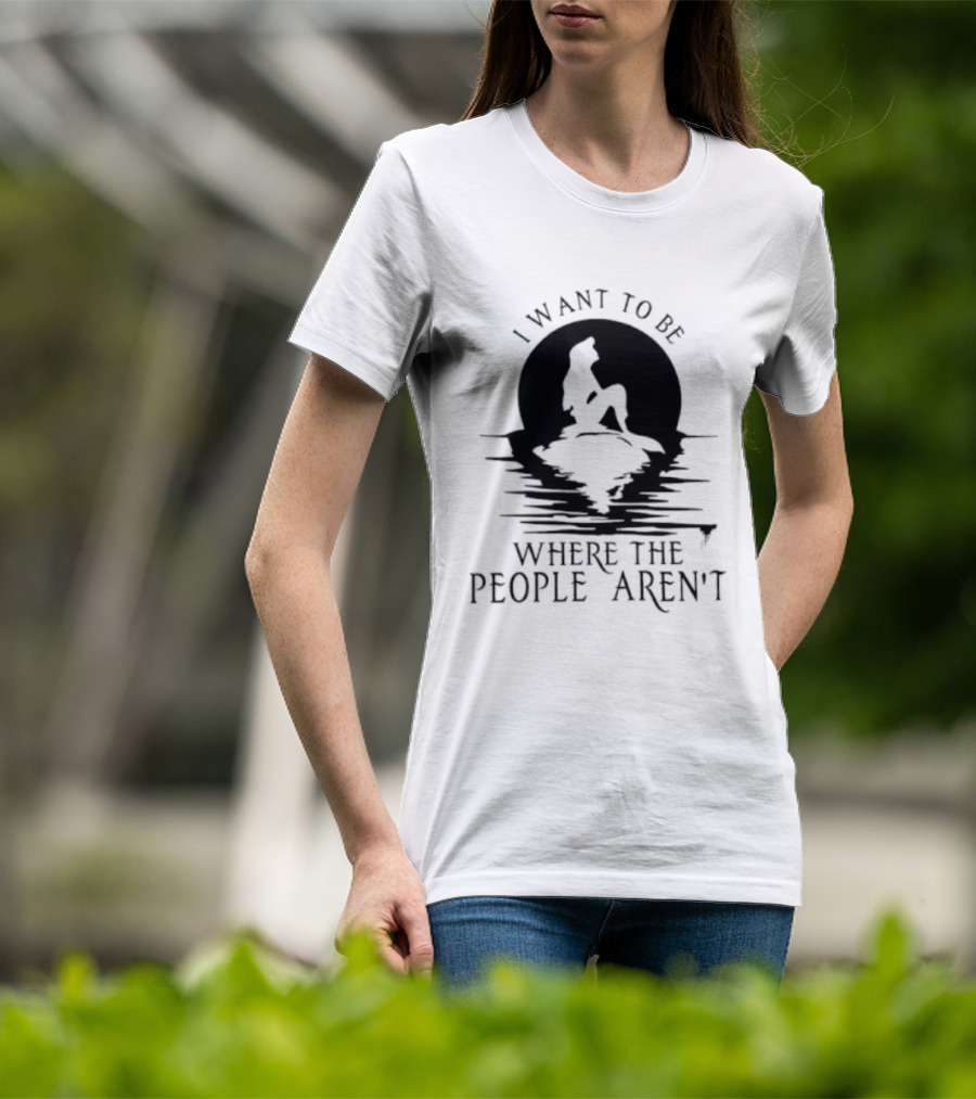 I Want To Be Where The People Aren't Mermaid T-Shirt