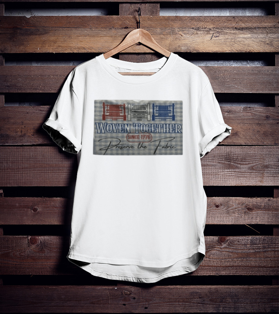 Woven Together Preserve The Fabric Since 1776 Patriotic Looms T-Shirt