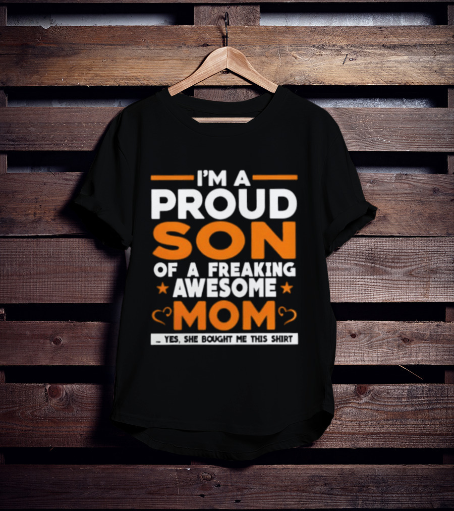 I'm A Proud Son Of A Freaking Awesome Mom Yes She Bought Me T-Shirt