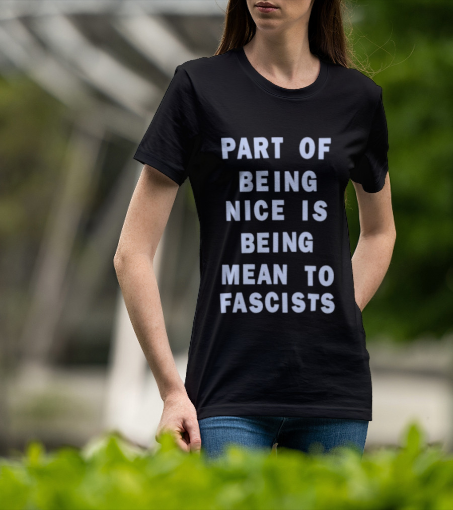 Part Of Being Nice Is Being Mean To Fascists T-Shirt