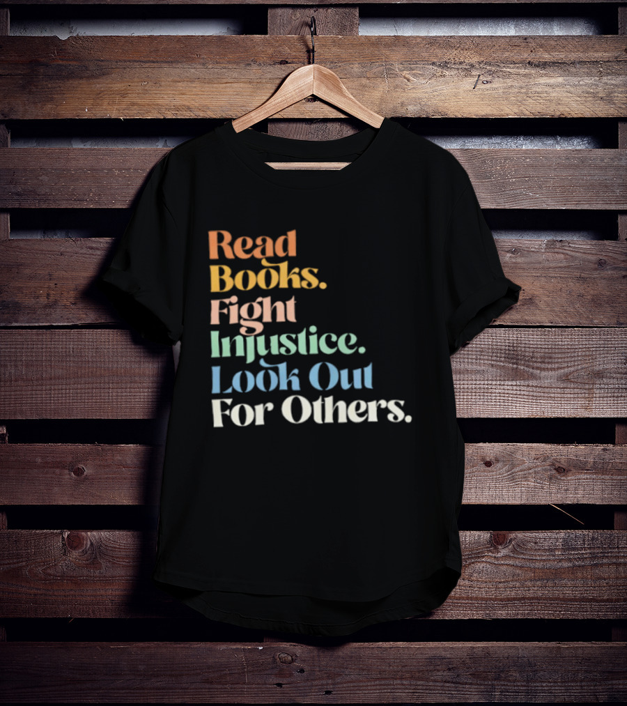 Read Books Fight Injustice Look Out For Others Positive Message T-Shirt