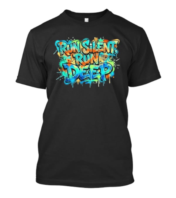 Run Silent Run Deep Vibrant Graffiti Street T-Shirt
