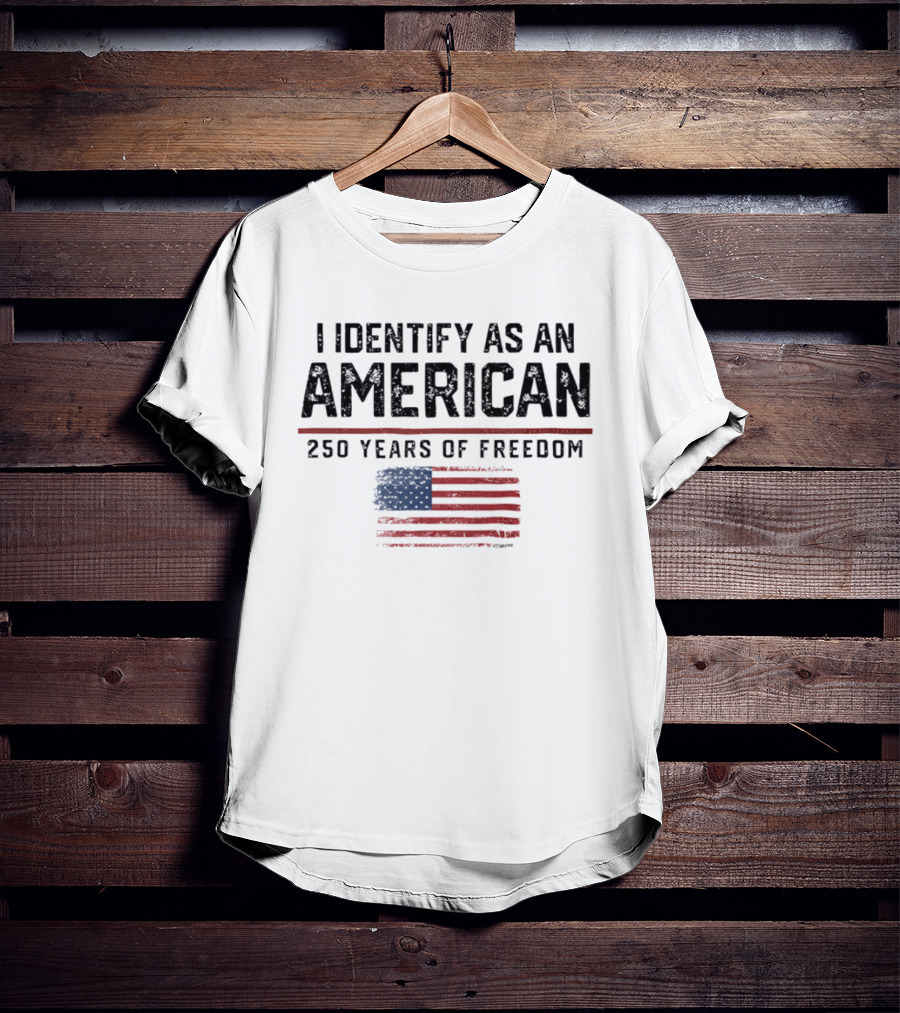 I Identify As An American Flag 250 Years Of Freedom T-Shirt