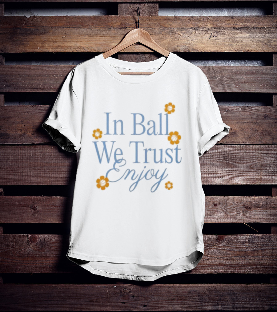 In Ball We Trust Enjoy With Floral Accents T-Shirt