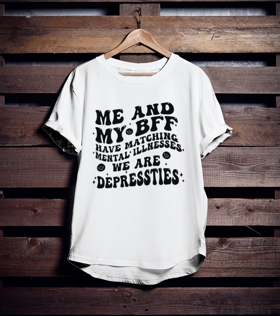 Me And My BFF Have Matching Mental Illnesses We Are Depressties T-Shirt