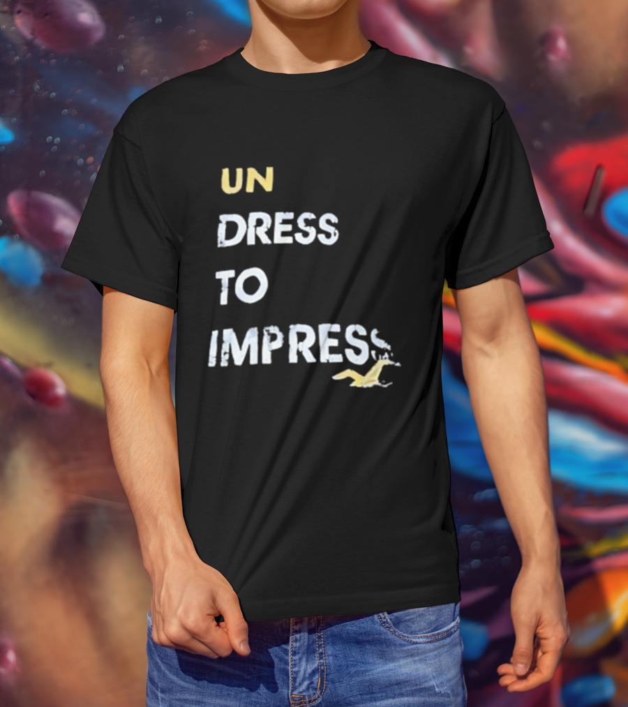 Undress To Impress Goose T-Shirt