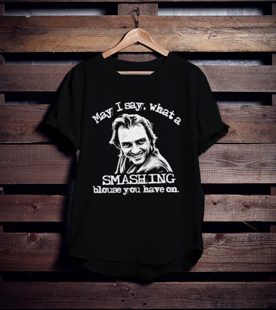 May I Say What A Smashing Blouse You Have On T-Shirt