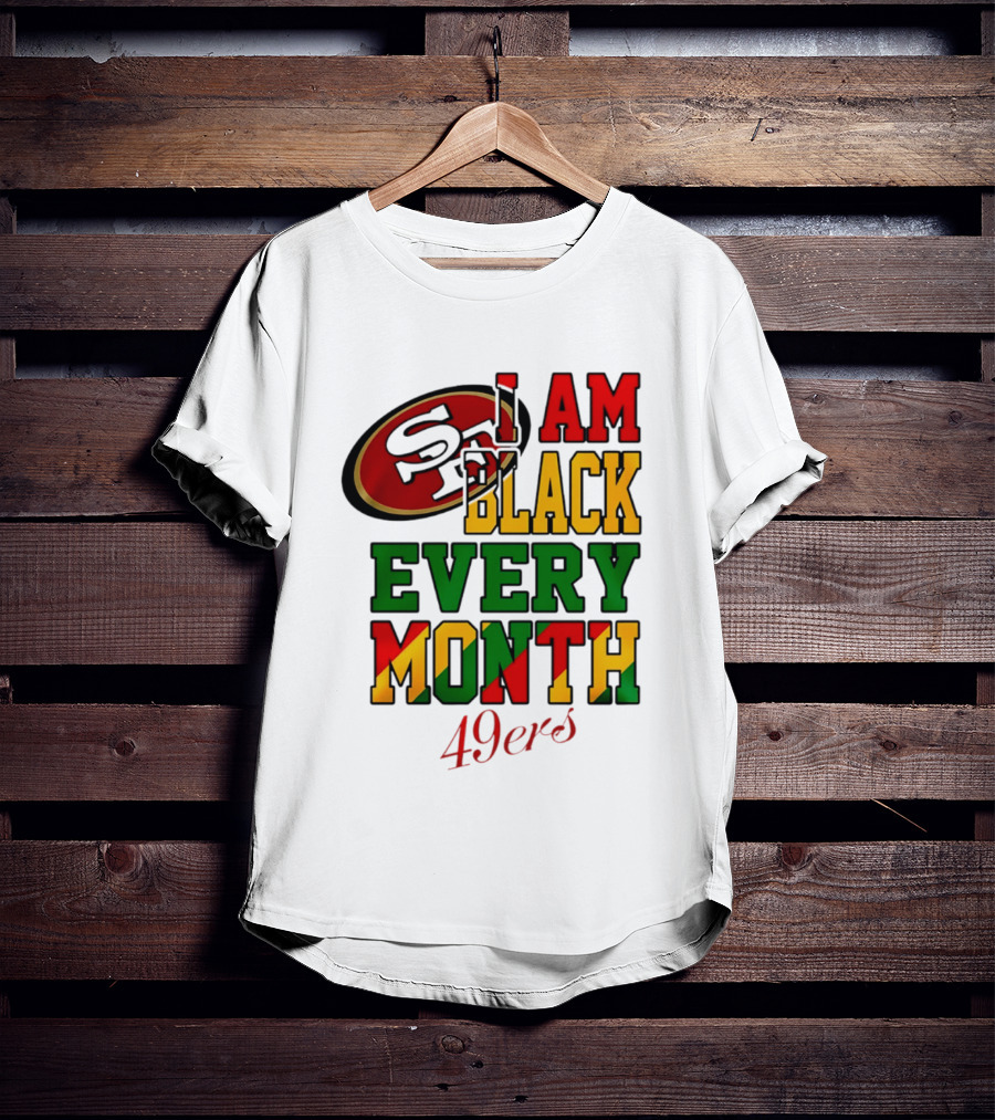 San Francisco 49ers I Am Black Every Month 49ers T-Shirt