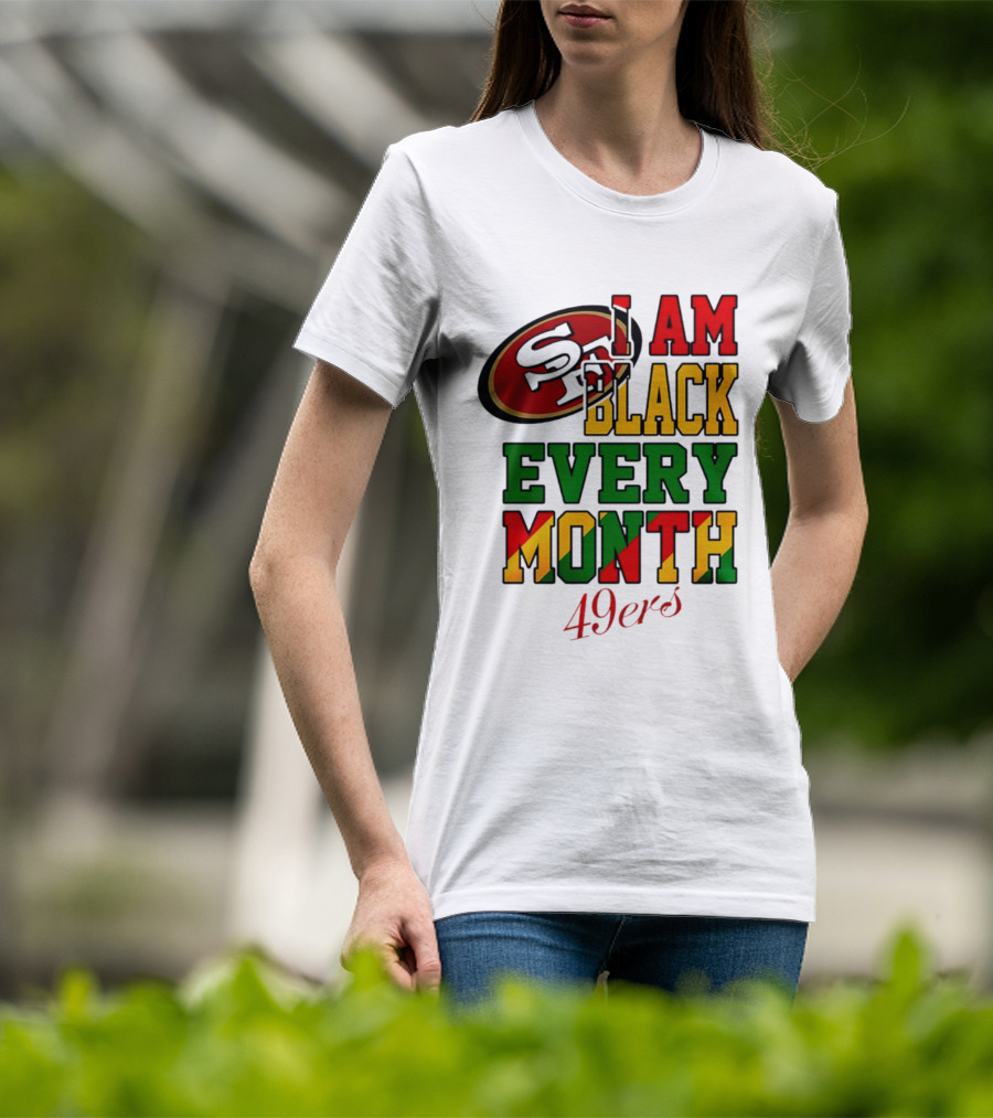 San Francisco 49ers I Am Black Every Month 49ers T-Shirt