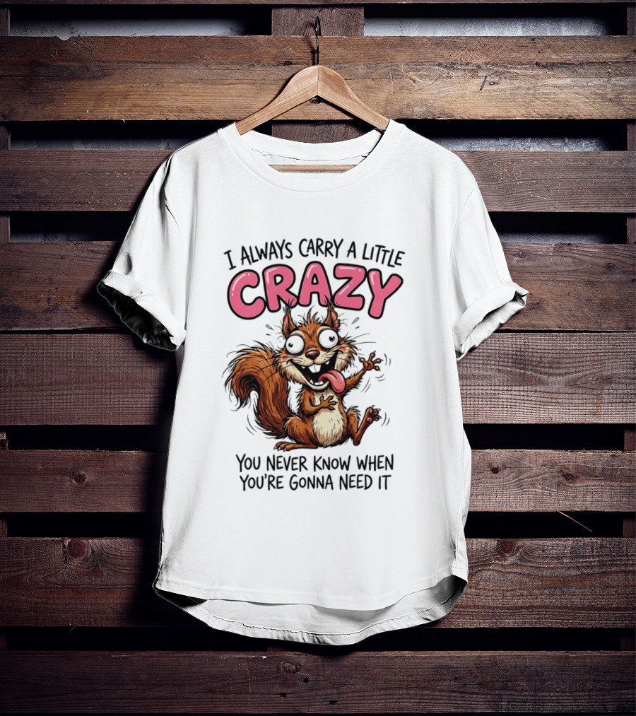 I Always Carry A Little Crazy Cartoon Squirrel You Never Know When T-Shirt