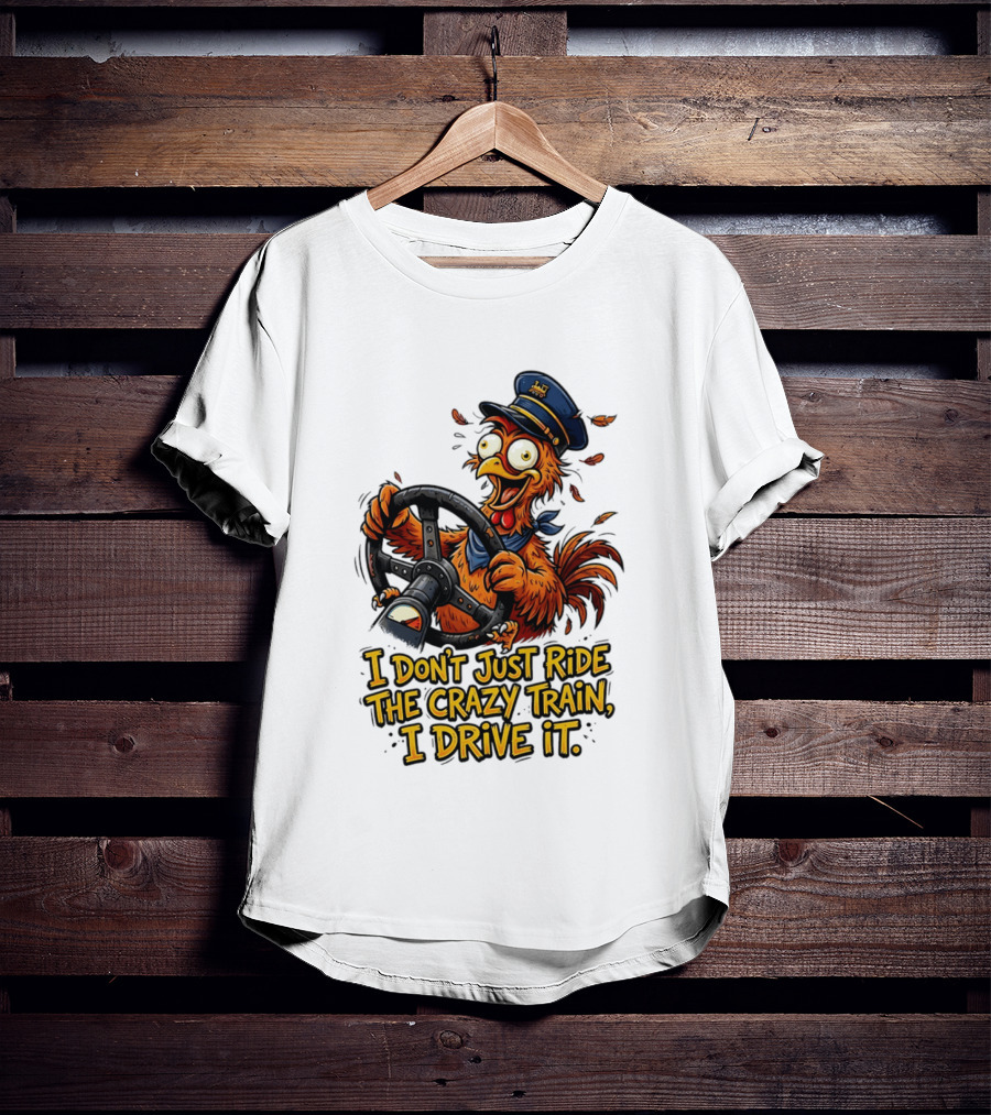 Funny Cartoon Chicken Conductor I Don't Just Ride The Crazy Train I Drive It T-Shirt