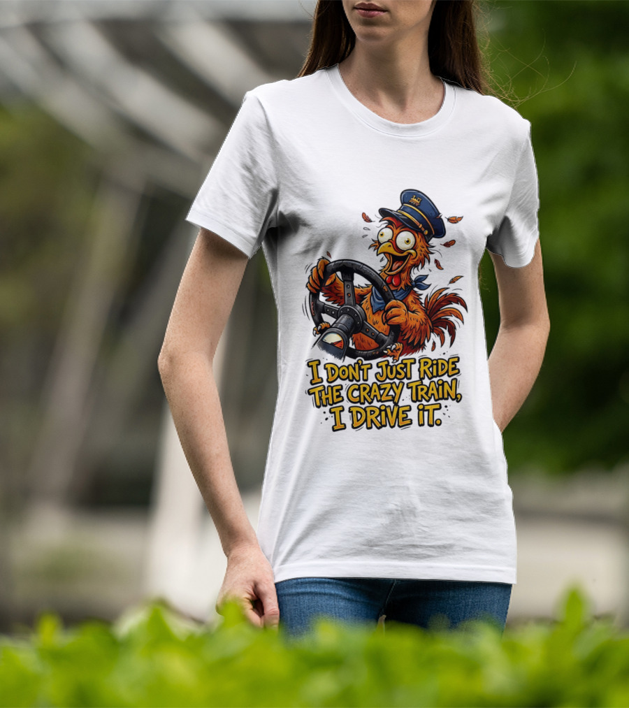 Funny Cartoon Chicken Conductor I Don't Just Ride The Crazy Train I Drive It T-Shirt