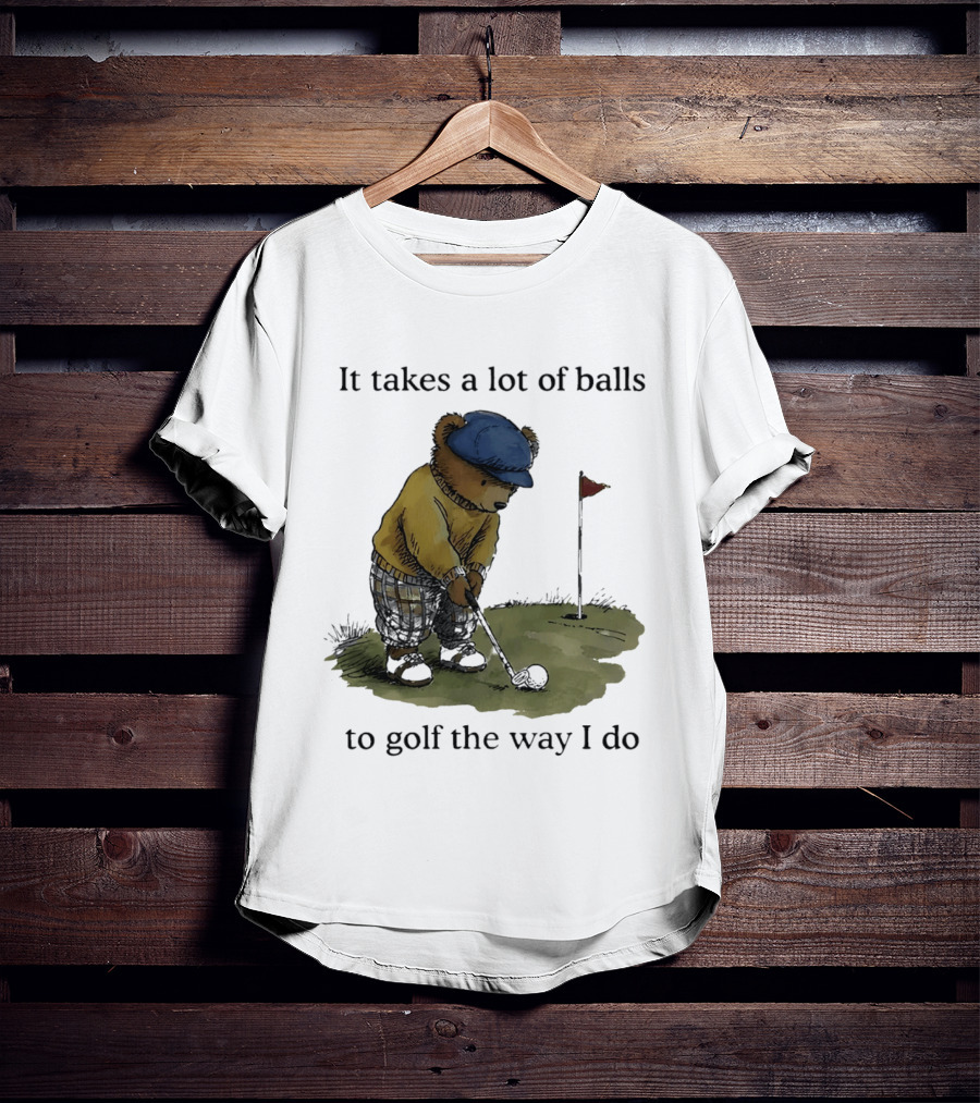 It Takes A Lot Of Balls To Golf The Way I Do Bear Golfing T-Shirt