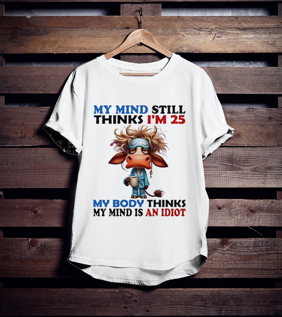 My Mind Still Thinks I'm 25 My Body Thinks My Mind Is An Idiot Coffee Sleepy Cow Pajamas T-Shirt