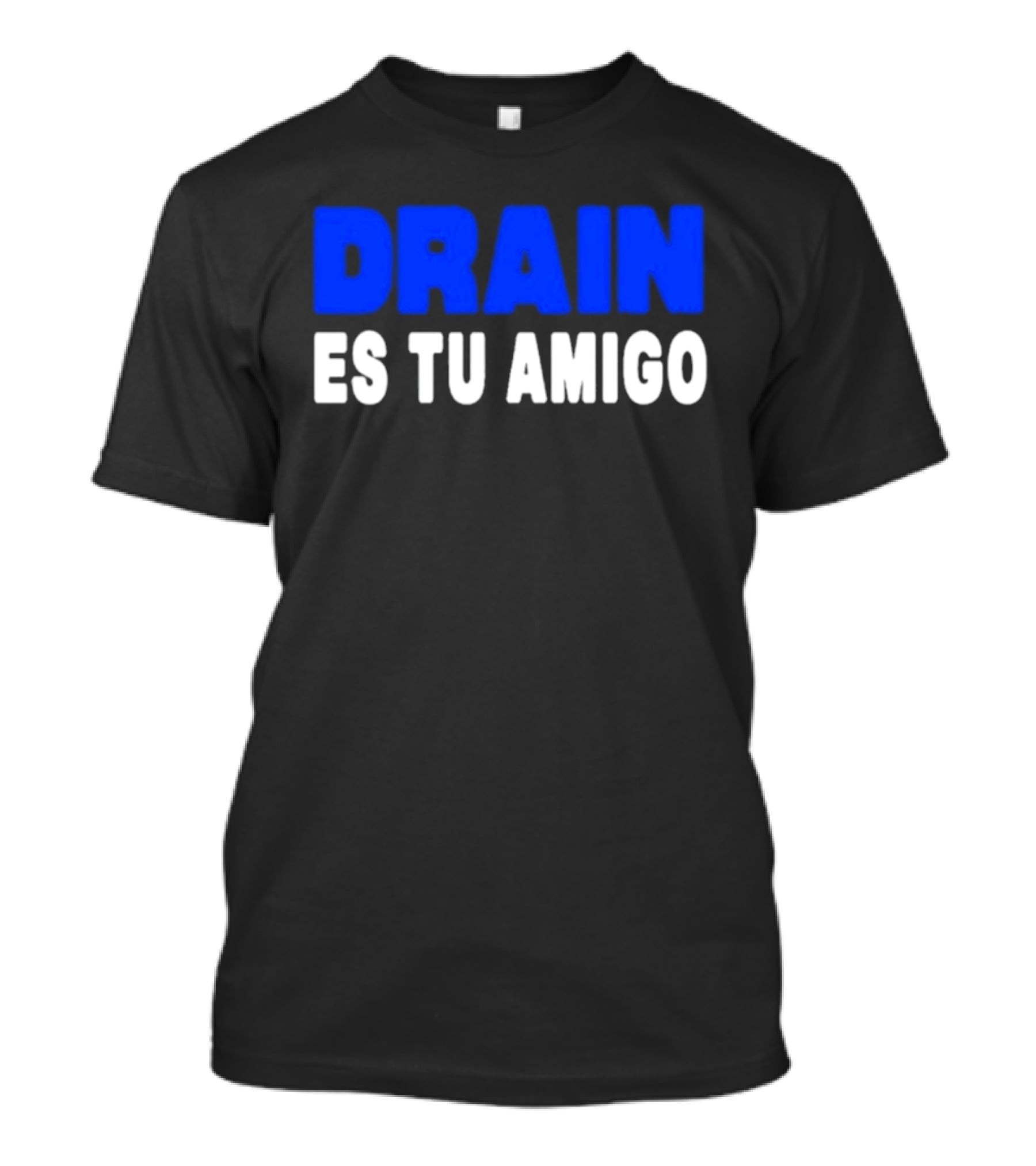 Drain Es Tu Amigo T-Shirt