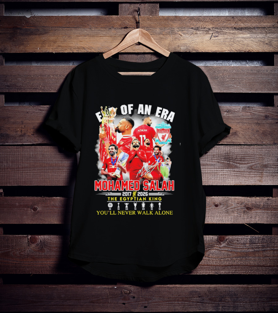 End Of An Era Liverpool Football Club Mohamed Salah 2017 2026 The Egyptian King You'll Never Walk Alone T-Shirt