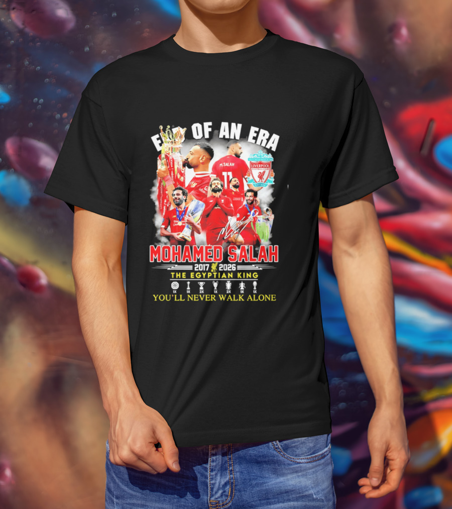 End Of An Era Liverpool Football Club Mohamed Salah 2017 2026 The Egyptian King You'll Never Walk Alone T-Shirt