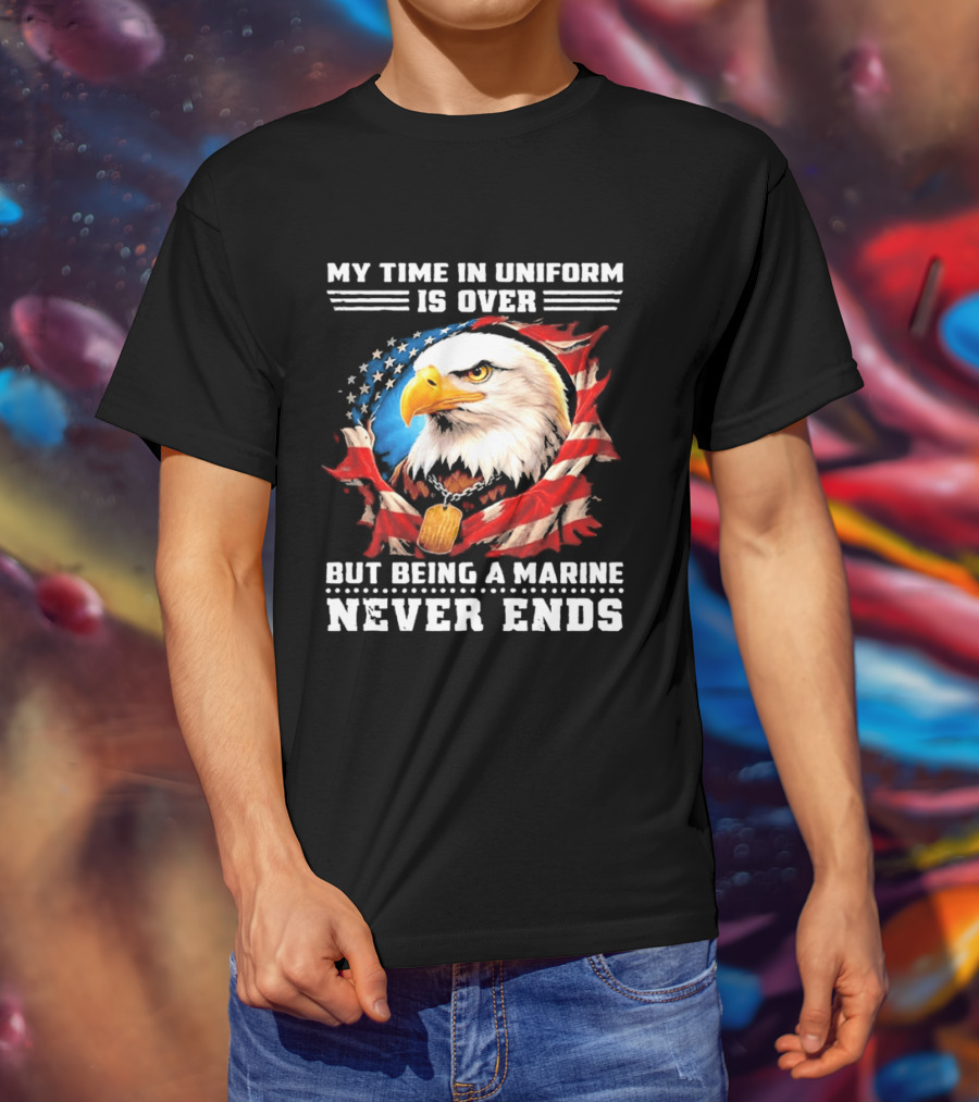 My Time In Uniform Is Over But Being A Marine Never Ends Eagle American Flag T-Shirt