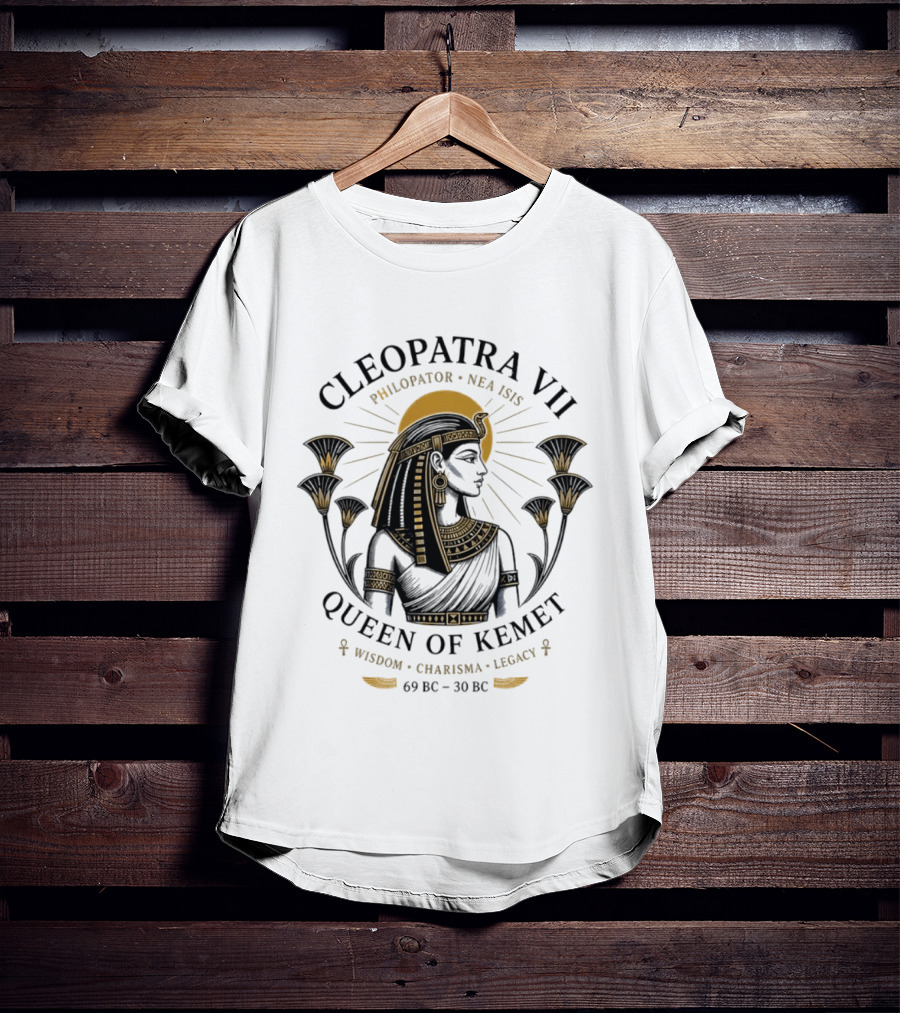 Cleopatra VII Philopator Nea Isis Queen Of Kemet Wisdom Charisma Legacy 69 BC 30 BC T-Shirt