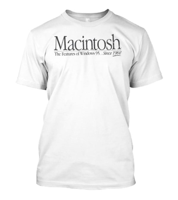 Macintosh The Features Of Windows 95 Since 1984 T-Shirt