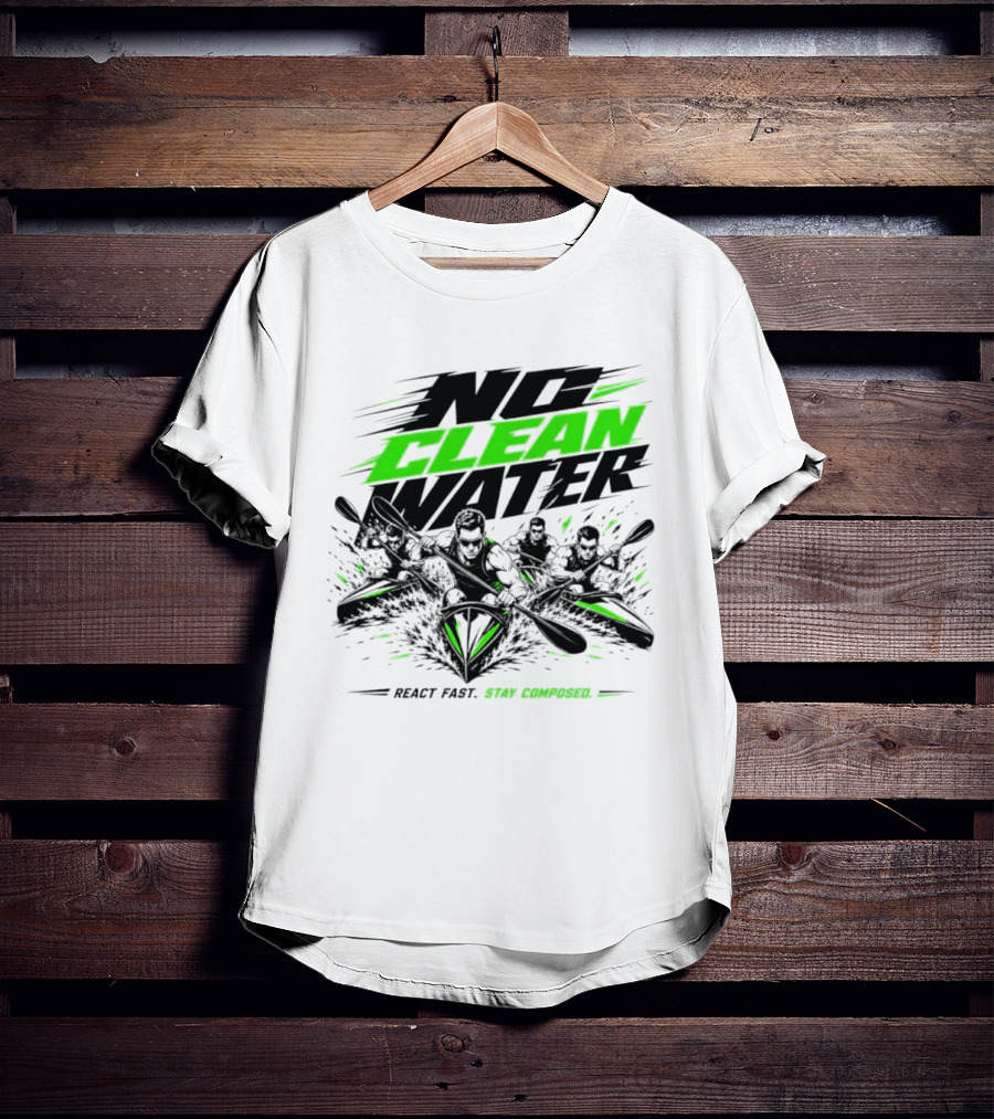 No Clean Water Kayaking Adventure React Fast Stay Composed T-Shirt