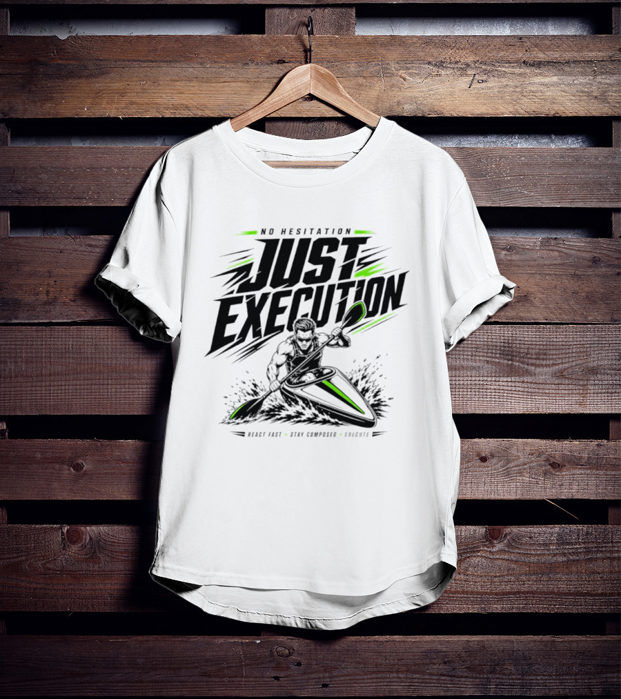 No Hesitation Just Execution React Fast Stay Composed Execute Kayak Paddle Adventure T-Shirt