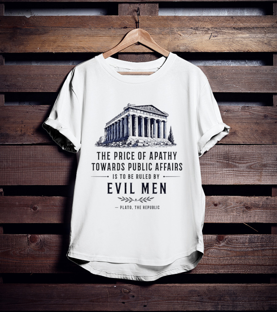 The Price Of Apathy Towards Public Affairs Is To Be Ruled By Evil Men Plato The Republic T-Shirt