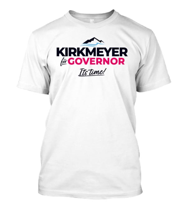 KIRKMEYER For GOVERNOR It's Time 2026 T-Shirt