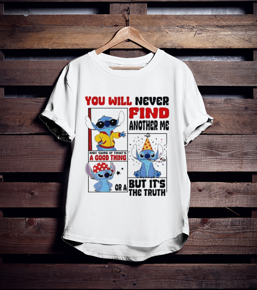 Lilo And Stitch You Will Never Find Another Me Not Sure If That's A Good Thing But It's The Truth T-Shirt