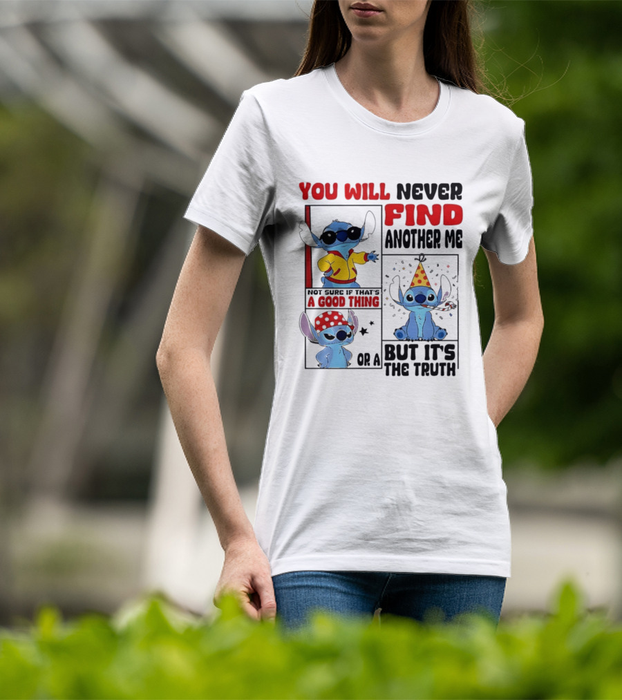 Lilo And Stitch You Will Never Find Another Me Not Sure If That's A Good Thing But It's The Truth T-Shirt