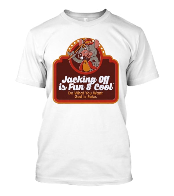 Chuck E Cheese Jacking Off Is Fun Do What You Want God Is Fake T-Shirt